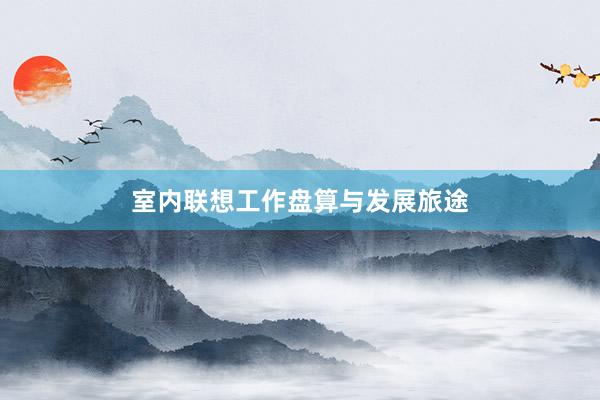 室内联想工作盘算与发展旅途